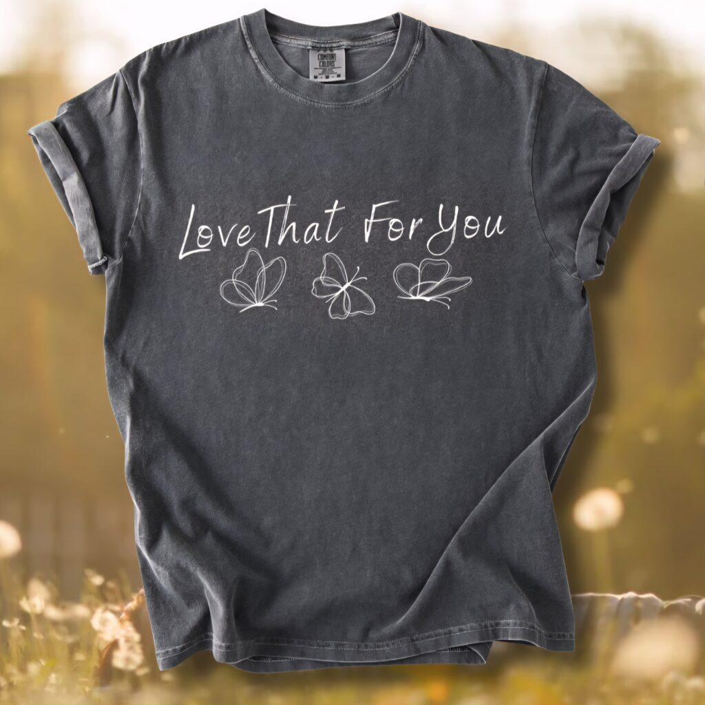 Love That For You Comfort Tee