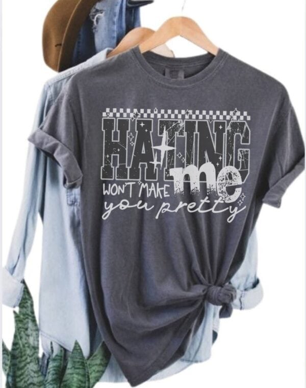 Hating Me Won't Make You Pretty| Comfort Colors Tee
