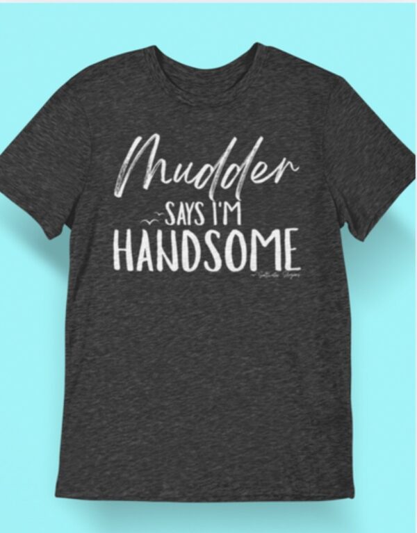 Mudder Says Im Handsome| Saltwater Slogans Gildan Tee - Image 3
