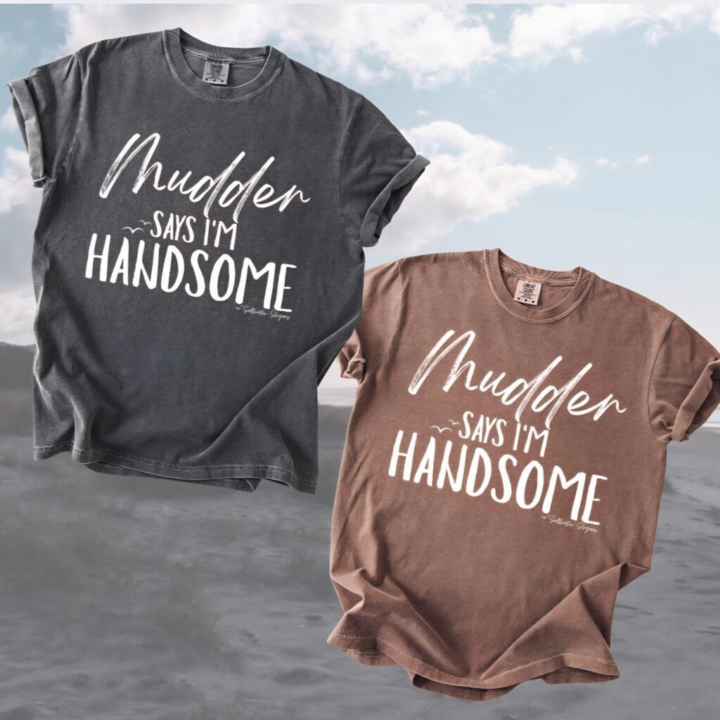 Mudder Says Im Handsome Saltwater Slogans Comfort Tee