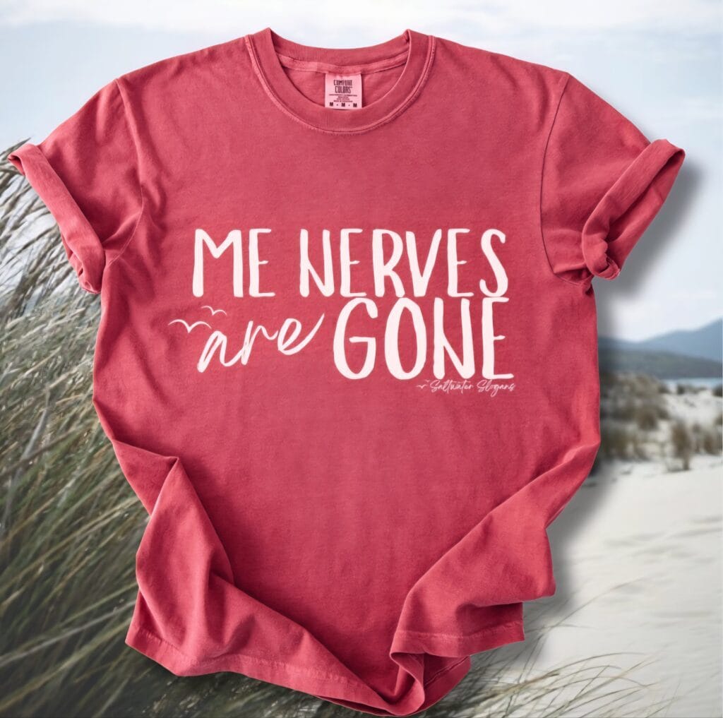 Me Nerves Are Gone Saltwater Slogans Tee
