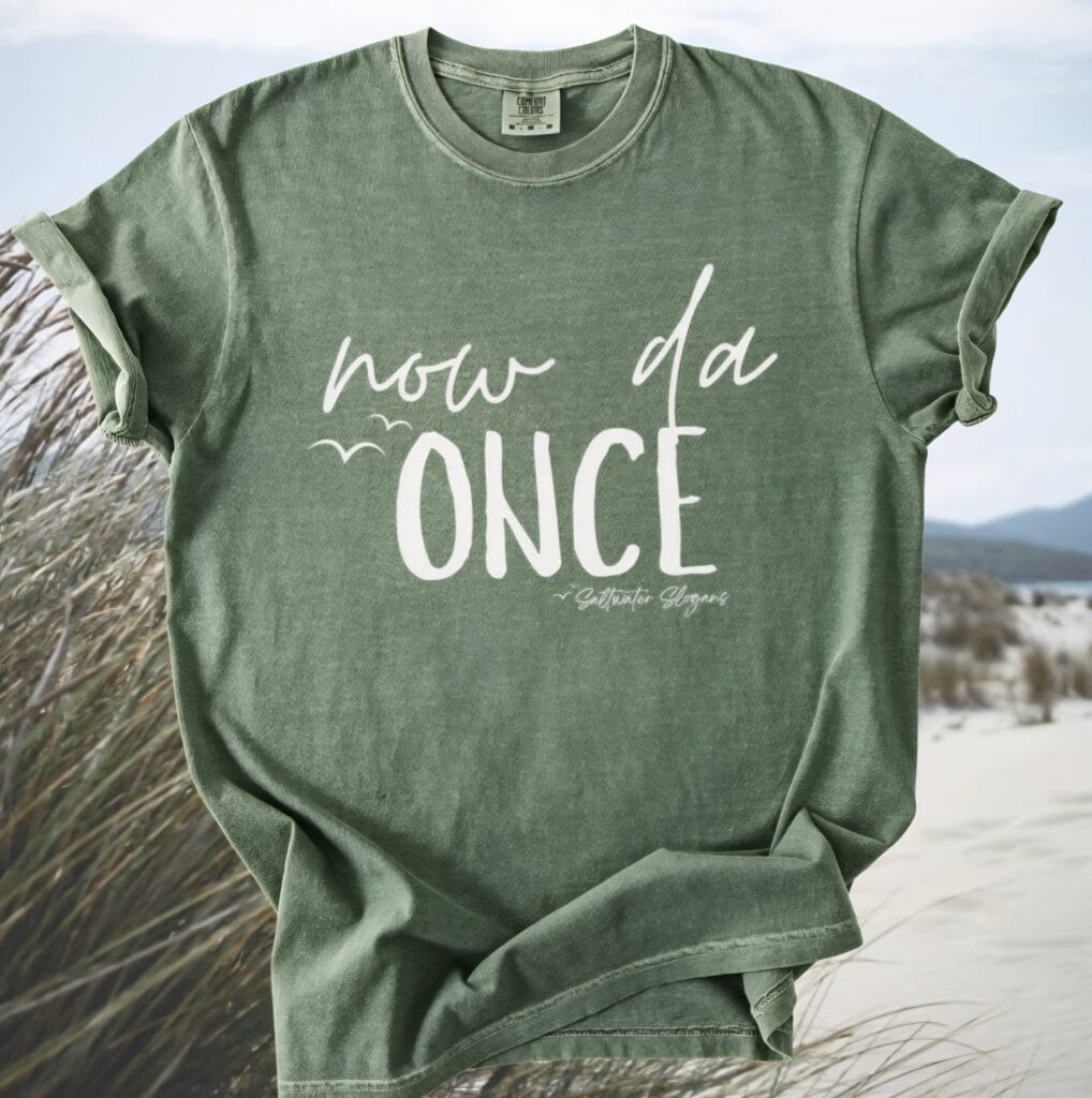 Now Da Once Saltwater Slogans Comfort Tee