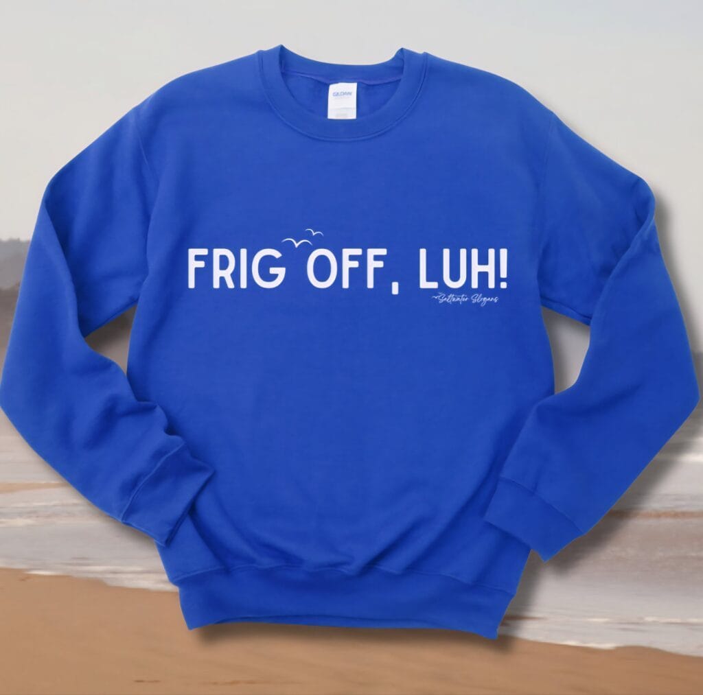 Frig Off Luh Saltwater Slogans Comfort Crewneck