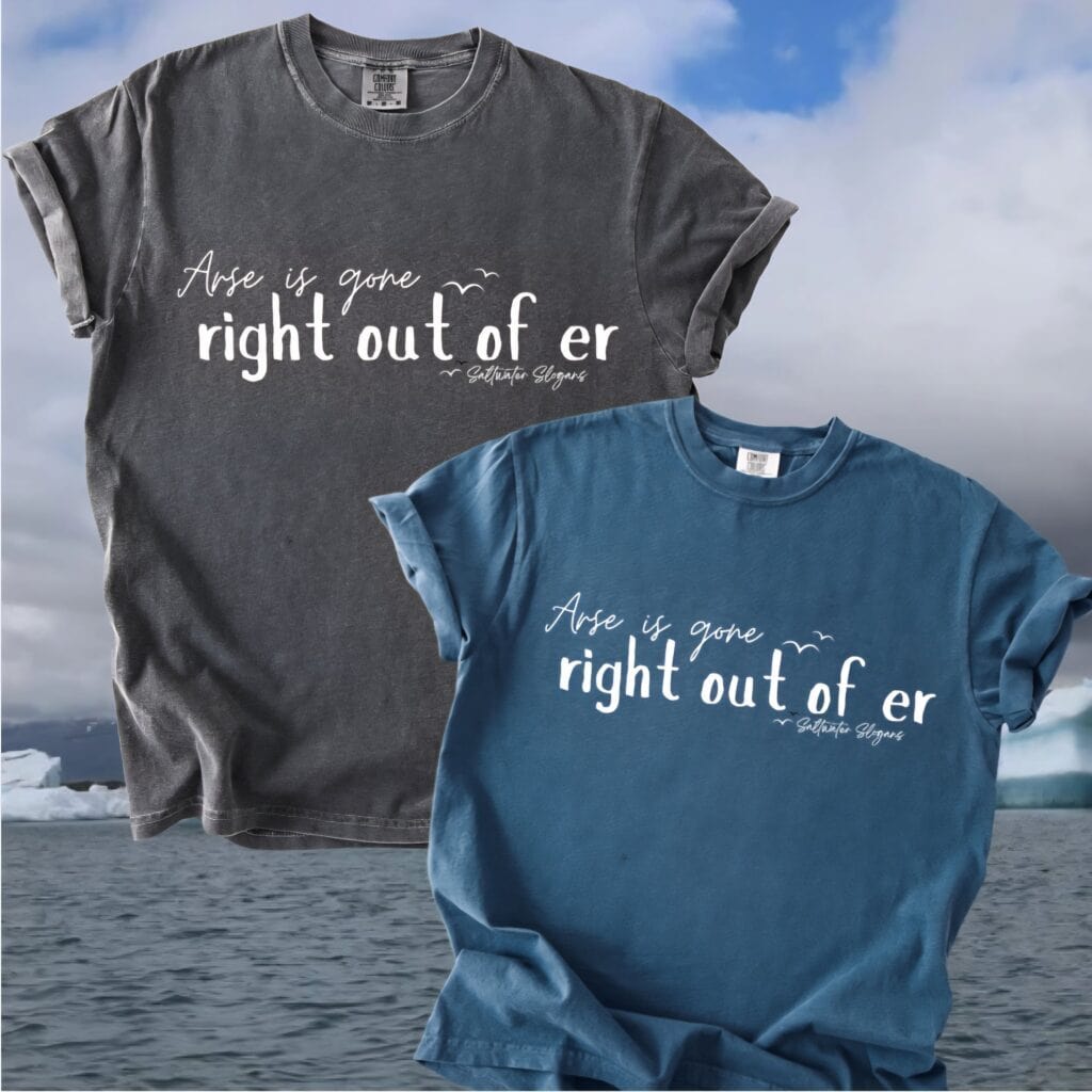 Arse Gone Out of Er Saltwater Slogans Tee