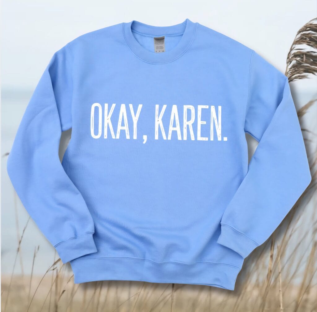 Okay Karen Comfort Sweatshirt