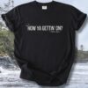 How Ya Gettin On Comfort Tee