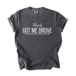 Work Got Me Drove Comfort Tee